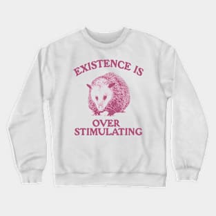 Funny Possum Meme Shirt, Existence is Overstimulating Crewneck Sweatshirt